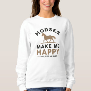 Horses Make Me Happy You Not So Much Sweatshirt