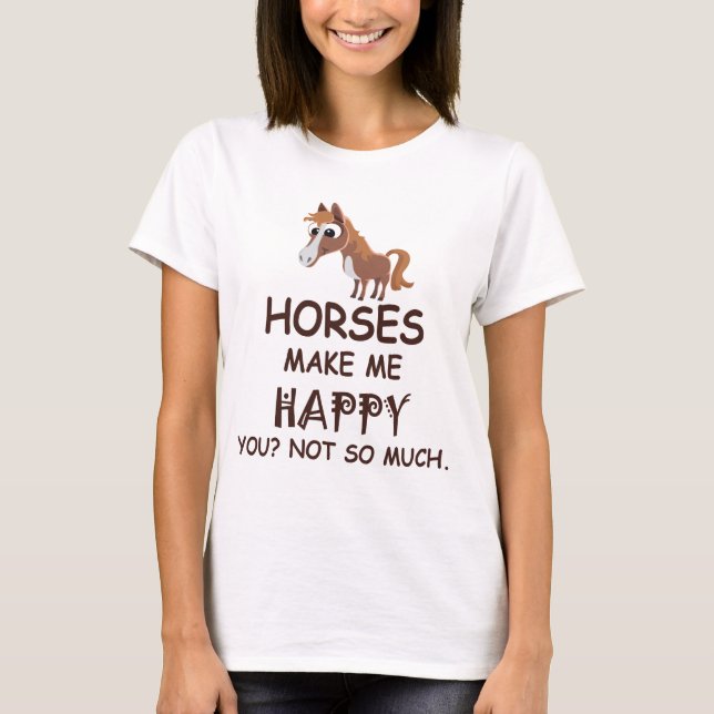 Horses Make Me Happy You Not So Much T-Shirt (Front)