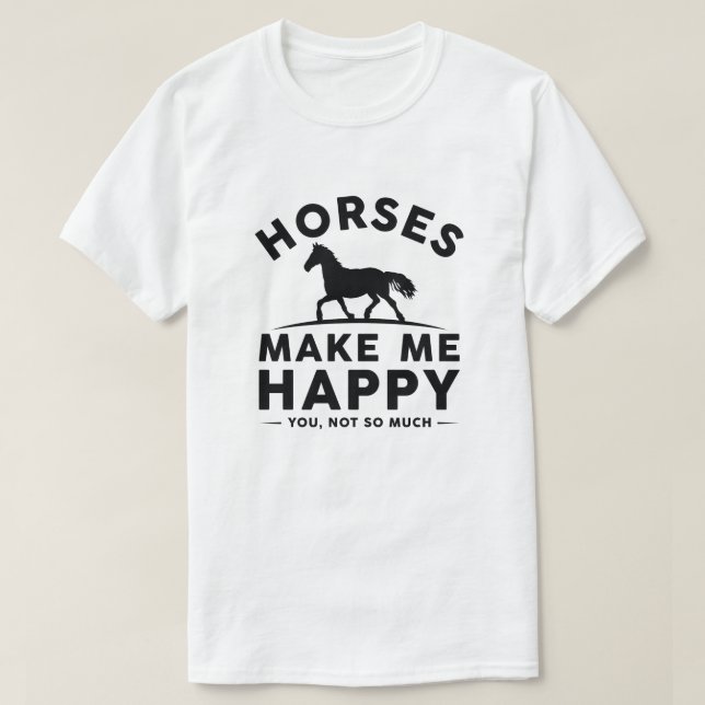 Horses Make Me Happy You Not So Much T-Shirt (Design Front)