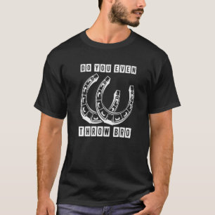 Horseshoe Do You Even Throw Bro Pitching Toss Gam T-Shirt