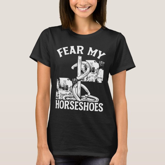 Horseshoe Pitching Game Fear my Horseshoes Tournam T-Shirt (Front)
