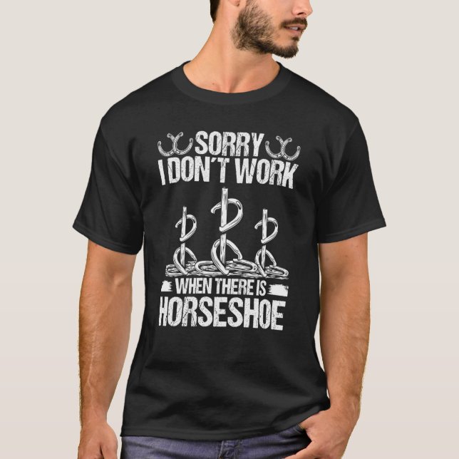 Horseshoe Pitching Tournament Sorry I dont work Ho T-Shirt (Front)