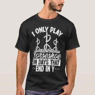 Horseshoes on days that end in y Horseshoe Pitchin T-Shirt