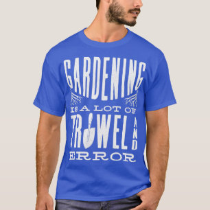 Horticulture Horticulturist Gardening Trowel And E T-Shirt