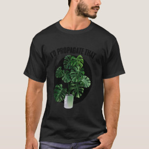 Horticulture I'd Propagate That Gardening Centre H T-Shirt