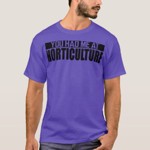 Horticulture You had me at horticulture T-Shirt