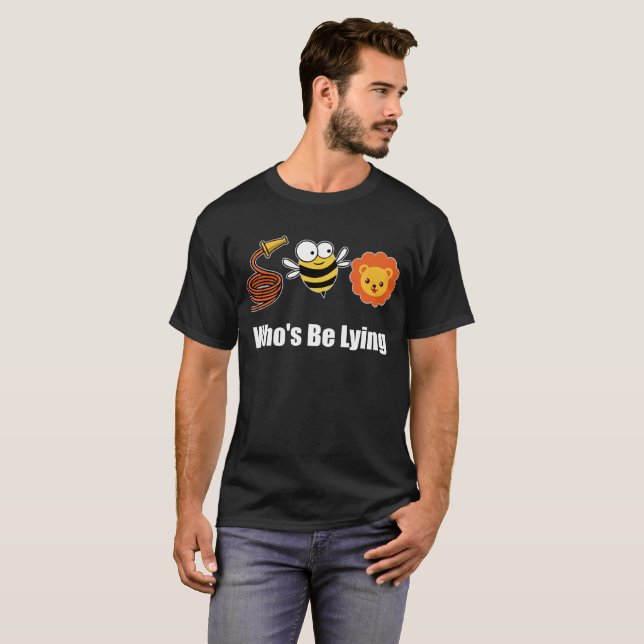 Hose Bee Lion Funny Who's Be Lying T-Shirt (Front Full)