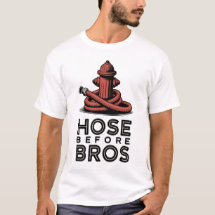 Hose Before Bros   Funny Firefighter Quote T-Shirt