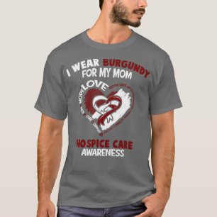 Hospice Care Awareness I Wear Burgundy For My Mum T-Shirt