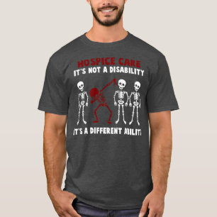 Hospice Care Awareness Its Not A Disability Its A T-Shirt