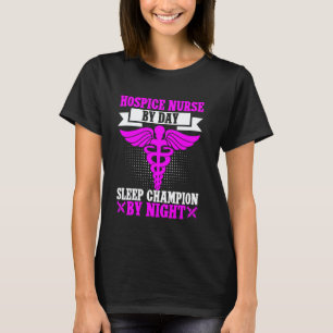 Hospice Nurse by Day Sleep Champion by Night Hospi T-Shirt