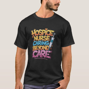 Hospice Nurse Caring Beyond Care, Hospice Nursing  T-Shirt