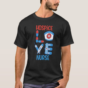 Hospice Nurse Love Nursing T-Shirt