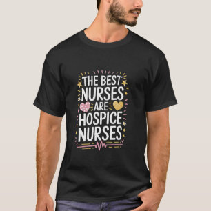 Hospice The Best Nurses Are Hospice Nurses, Hospic T-Shirt
