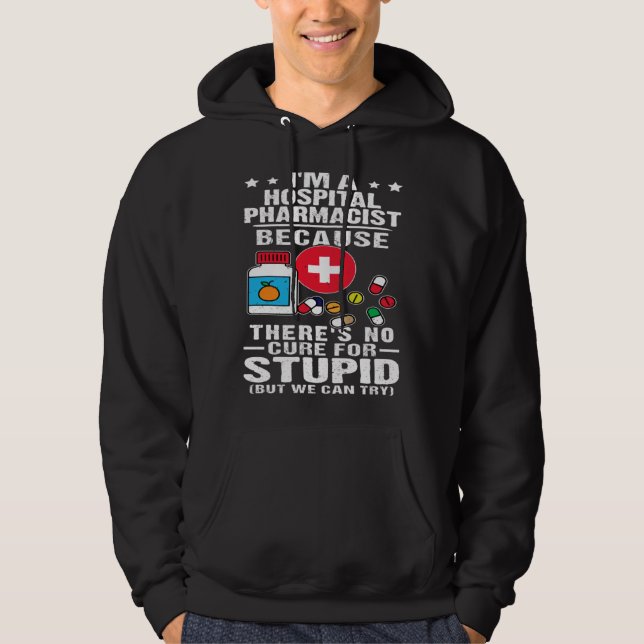 Hospital Pharmacist There s No Cure For Stupid Hoodie (Front)