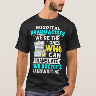 Hospital Pharmacists Translate Your Doctor s Handw T-Shirt
