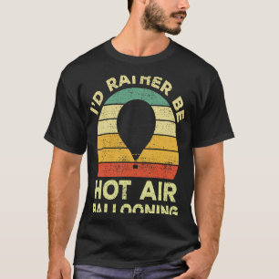 Hot Air Balloon Vintage Id Rather Be Hot Air Ball T-Shirt