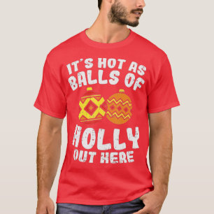 Hot As Balls Of Holly Funny Christmas In July Summ T-Shirt
