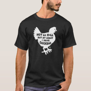Hot As H3ll But At Least I Have Chickens T-Shirt