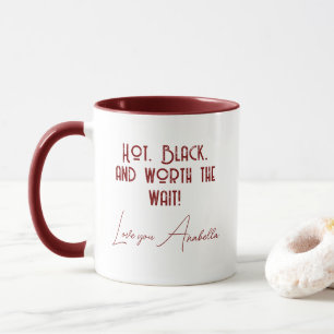 Hot, Black, and worth the wait Quote custom Mug