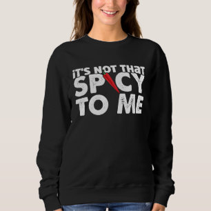 Hot Chili Sauce It Is Not That Spicy To Me Spicy P Sweatshirt
