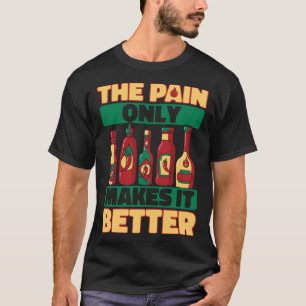 Hot Chili Sauce Only Pain Makes It Better Spicy Pe T-Shirt