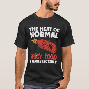 Hot Chili Sauce The Heat Of Normal Spicy Food Is N T-Shirt