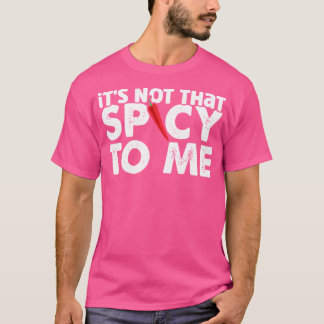 Hot Chilli Sauce It Is Not That Spicy To Me Spicy T-Shirt