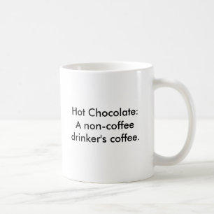 Hot Chocolate: A non-coffee drinker's coffee. Coffee Mug