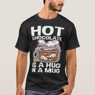 Hot Chocolate Is A Hug In A Mug T-Shirt