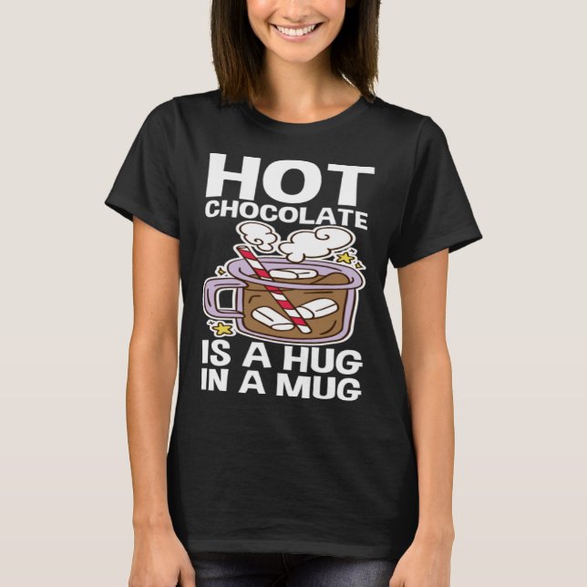 Hot Chocolate Is A Hug In A Mug T-Shirt (Front)