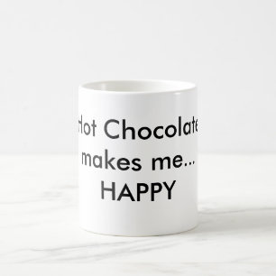Hot Chocolate makes me...HAPPY Coffee Mug