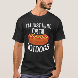 Hot Dog I m Just Here For The Hot Dogs T-Shirt