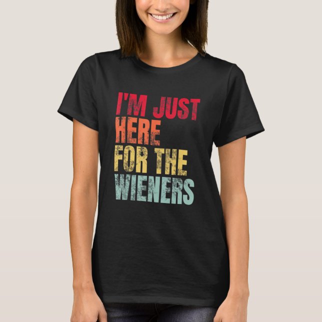 Hot Dog I m Just Here For The Wieners Sausage T-Shirt (Front)