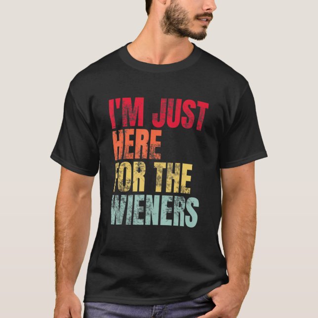 Hot Dog I m Just Here For The Wieners Sausage T-Shirt (Front)