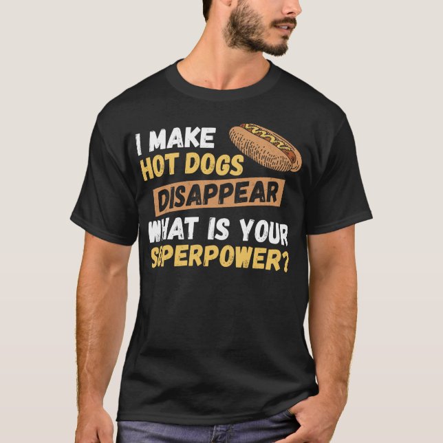 Hot Dog I Make Hot Dogs Disappear What Is Your T-Shirt (Front)