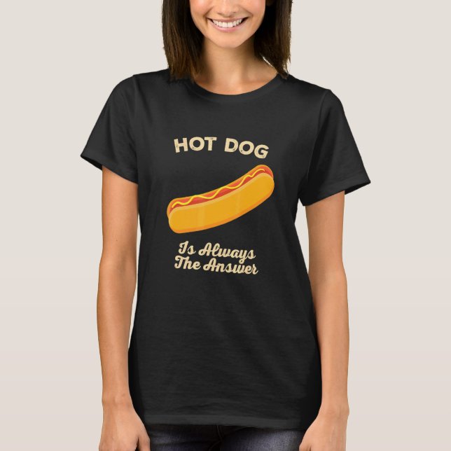 Hot Dog Is Always The Answer Sausage Foodie Buns F T-Shirt (Front)