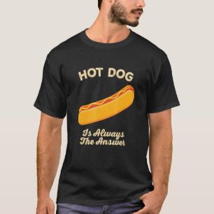 Hot Dog Is Always The Answer Sausage Foodie Buns F T-Shirt