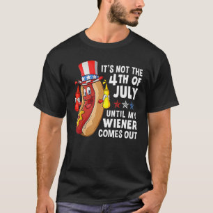 Hot Dog It s Not The 4th Of July Until My Wiener C T-Shirt