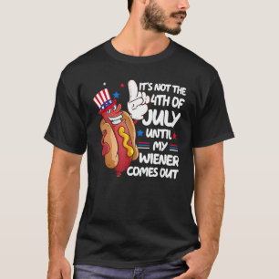 Hot Dog Until My Wiener Comes Out  Hot Dog 4th of  T-Shirt