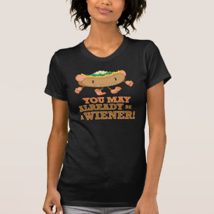 Hot Dog!—You May Already Be A Wiener! T-Shirt