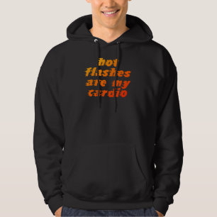 Hot Flashes Are My Cardio Menopause Menopausal Me Hoodie