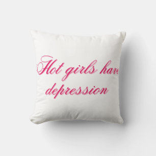 Hot Girls Have Depression Funny Relatable Girly Cushion