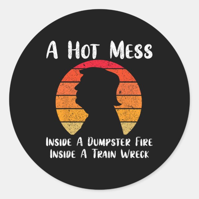 Hot Mess Inside A Dumpster Fire Inside A Train Wre Classic Round Sticker (Front)