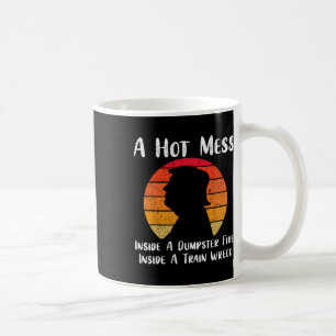 Hot Mess Inside A Dumpster Fire Inside A Train Wre Coffee Mug