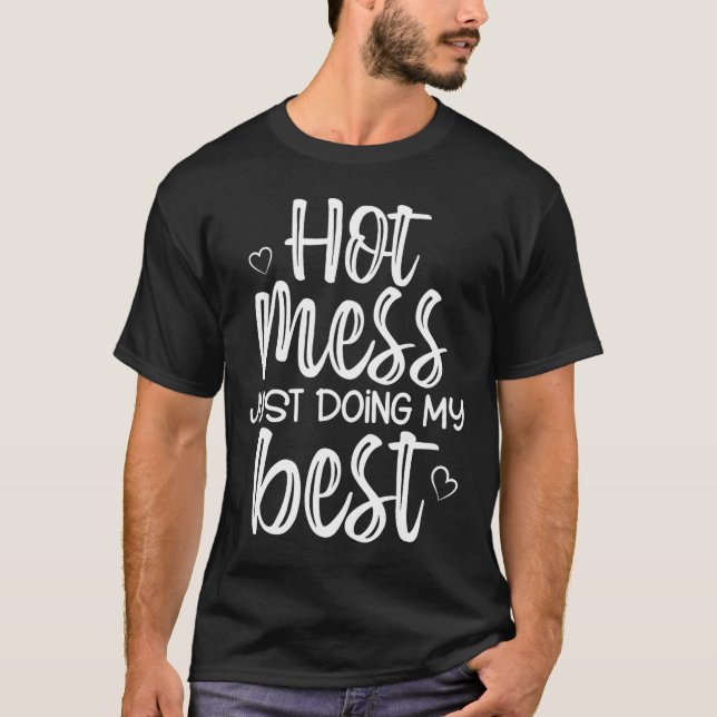 Hot Mess Just Doing My , Funny, Jokes, Sarcastic S T-Shirt (Front)