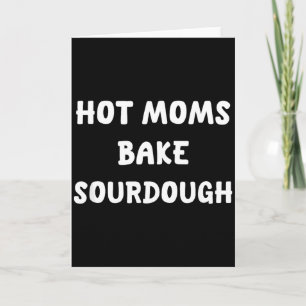 Hot moms bake sourdough bread baking for bakers card