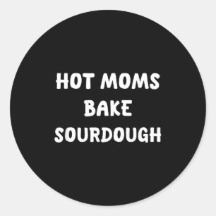 Hot moms bake sourdough bread baking for bakers classic round sticker
