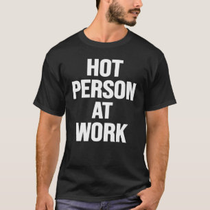 Hot Person At Work Sarcasm Sarcastic Saying Men W T-Shirt