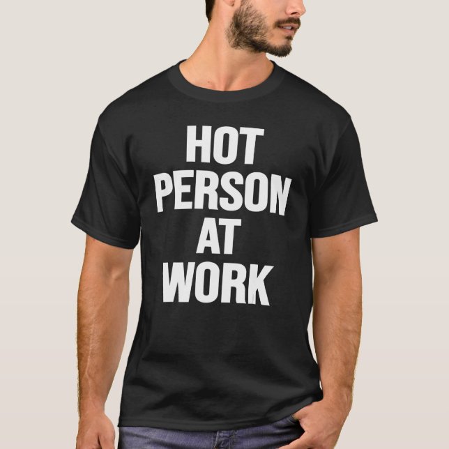 Hot Person At Work  Sarcasm Sarcastic Saying Men W T-Shirt (Front)
